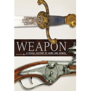 Weapon A Visual History of Arms and Armor